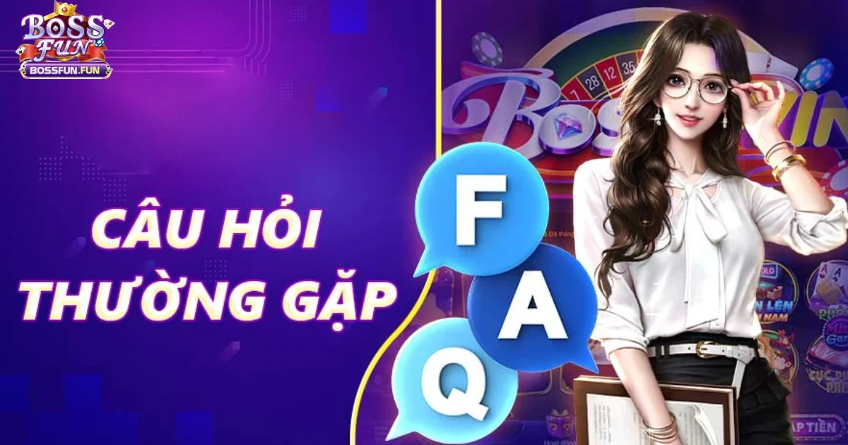 Câu Hỏi Thường Gặp Tại Bossfun - FAQ Giải Đáp Thắc Mắc 1 Câu Hỏi Thường Gặp Tại Bossfun – Giải Đáp Nhanh Chóng Cho Người Chơi