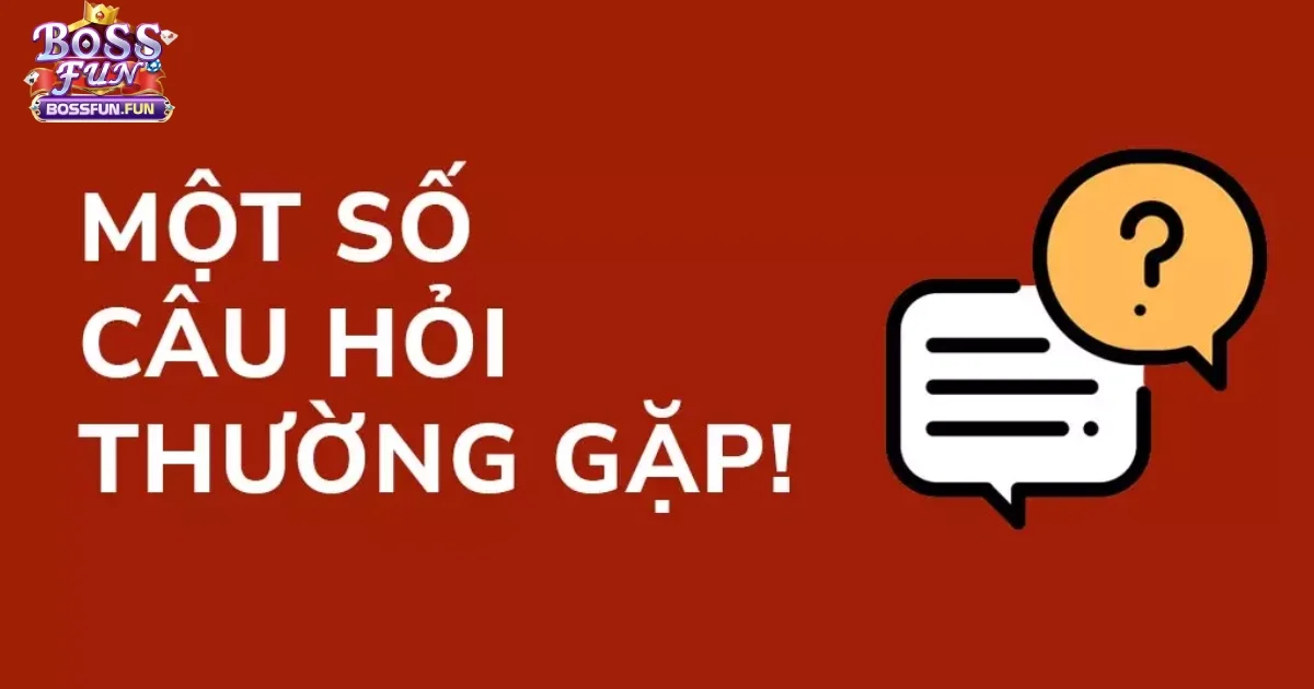 Câu Hỏi Thường Gặp Tại Bossfun - FAQ Giải Đáp Thắc Mắc 2 Những Vấn Đề Phổ Biến Khi Sử Dụng Bossfun Và Cách Khắc Phục