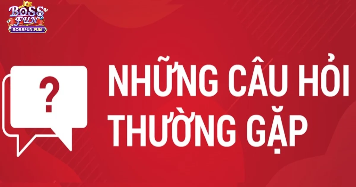 Câu Hỏi Thường Gặp Tại Bossfun - FAQ Giải Đáp Thắc Mắc 3 Hướng Dẫn Xử Lý Các Sự Cố Thường Gặp Khi Chơi Tại Bossfun