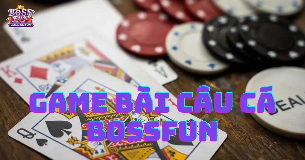 Game Bài Câu Cá Bossfun: Hướng Dẫn Cách Chơi 2 Game bài Câu cá Bossfun: Hướng dẫn cách chơi cho người mới