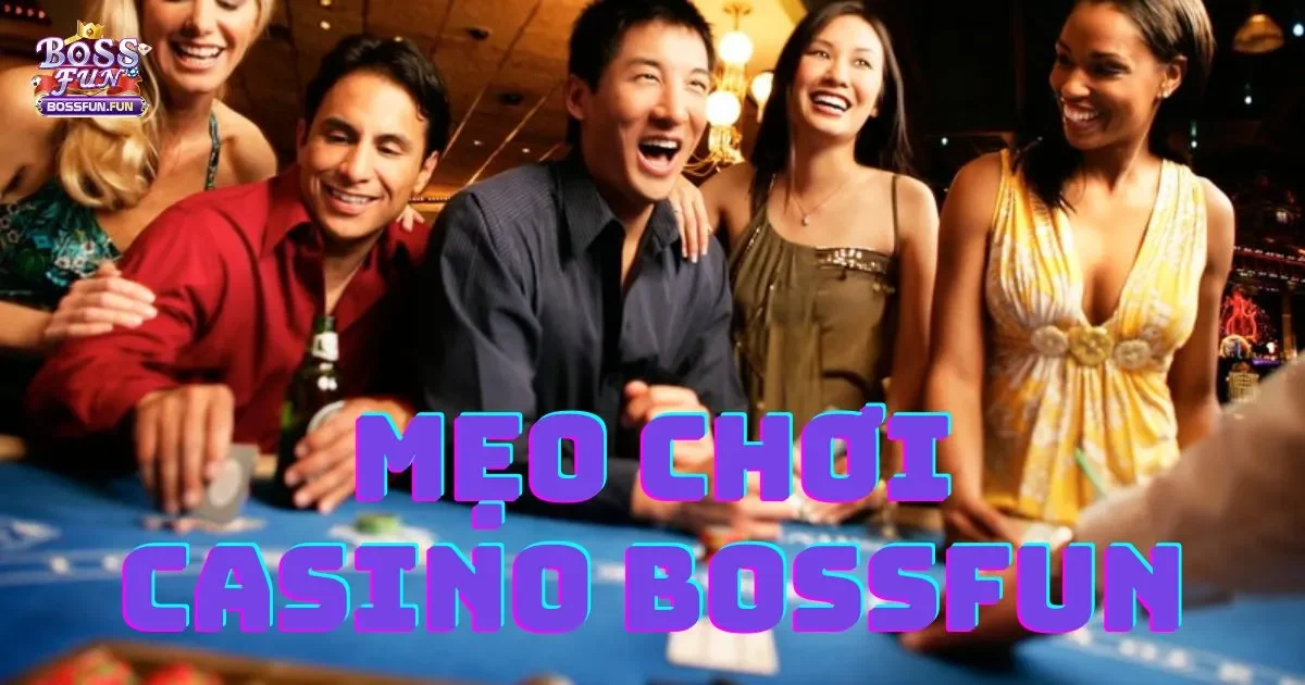 Mẹo Chơi Casino Bossfun: Cách Để Tối Ưu Chiến Thắng?