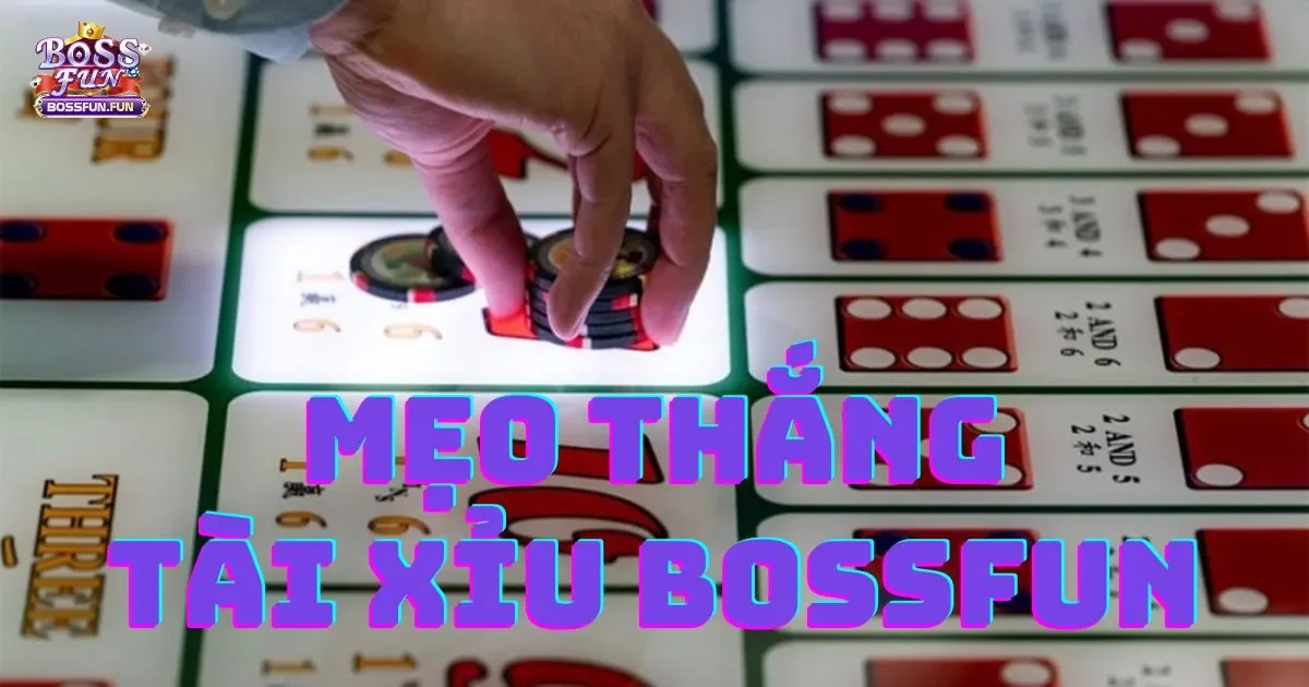 Những Mẹo Thắng Tài Xỉu Bossfun Hiệu Quả Nhất 2 Mẹo Thắng Tài Xỉu Bossfun: Những mẹo chơi Tài xỉu tại Bossfun hiệu quả nhất