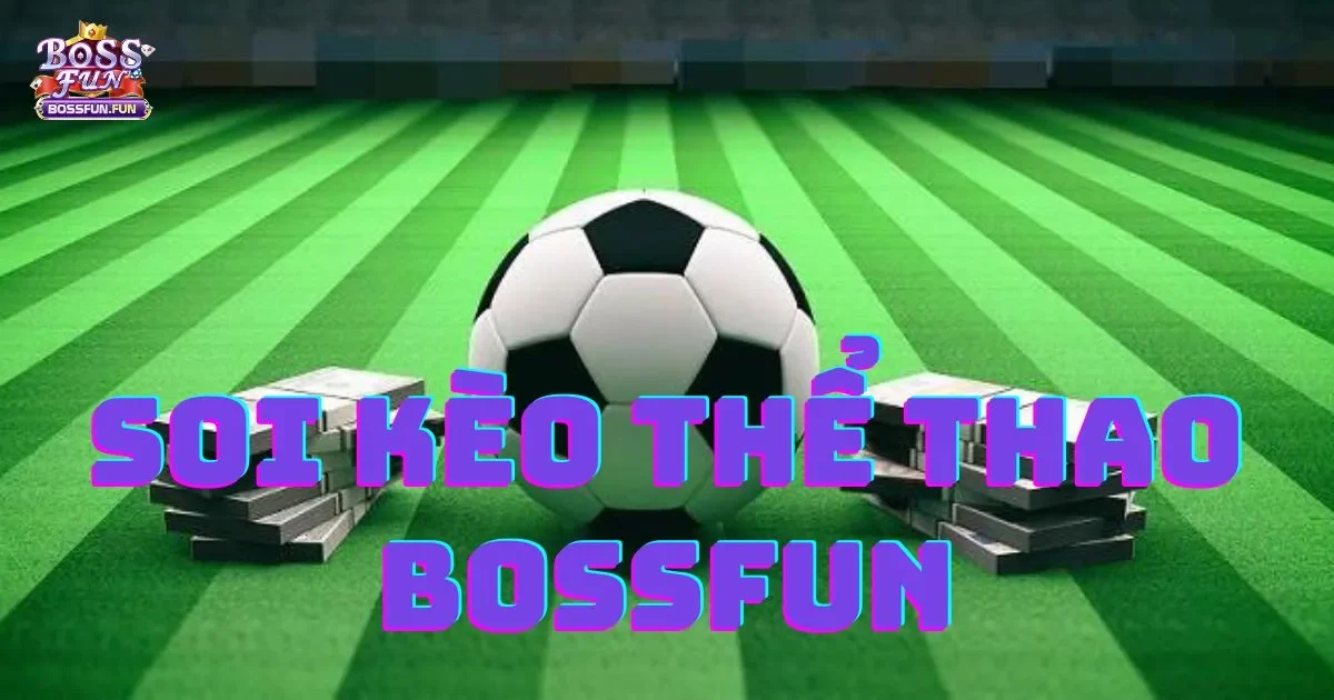 Soi Kèo Thể Thao Bossfun: Cách Soi Kèo Chính Xác, Hiệu Quả 2 Soi kèo Thể thao Bossfun: Cách soi kèo chính xác và hiệu quả