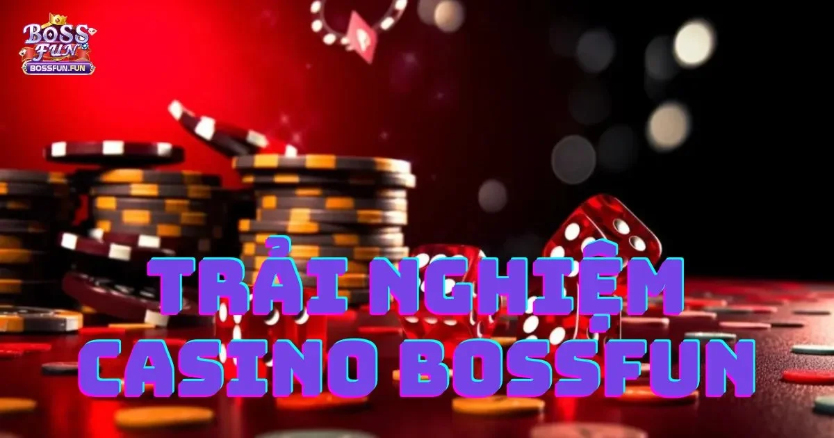 Trải Nghiệm Casino Bossfun: Các Trò Chơi Phổ Biến Và Thú Vị 2 Trải nghiệm Casino Bossfun: Các trò chơi phổ biến và thú vị